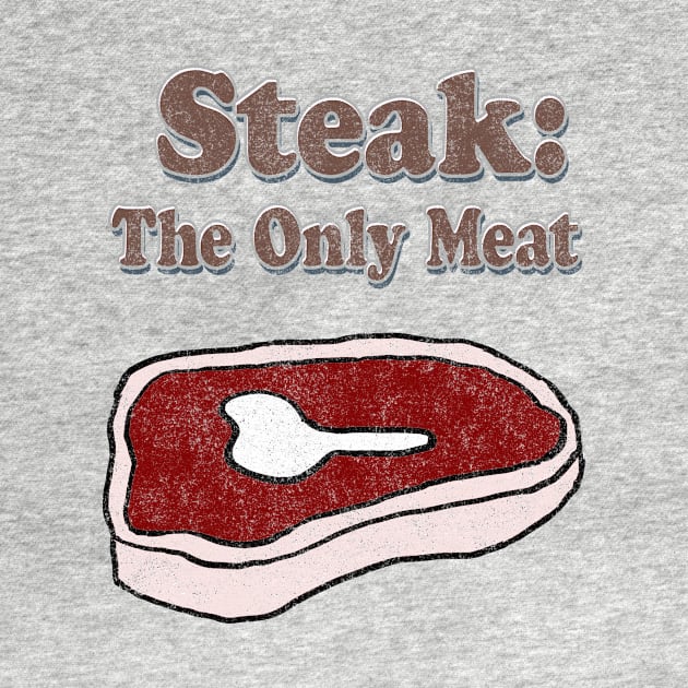 Steak: The Only Meat by Eric03091978